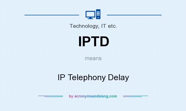 What does IPTD mean? It stands for IP Telephony Delay