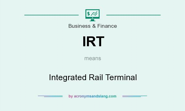 What does IRT mean? It stands for Integrated Rail Terminal
