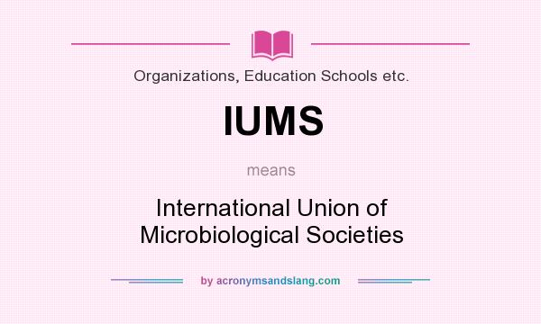 What does IUMS mean? It stands for International Union of Microbiological Societies