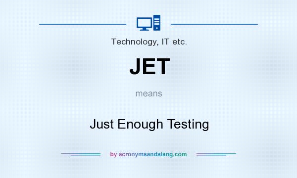 What does JET mean? It stands for Just Enough Testing