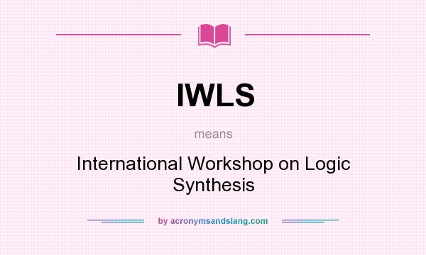 What does IWLS mean? It stands for International Workshop on Logic Synthesis