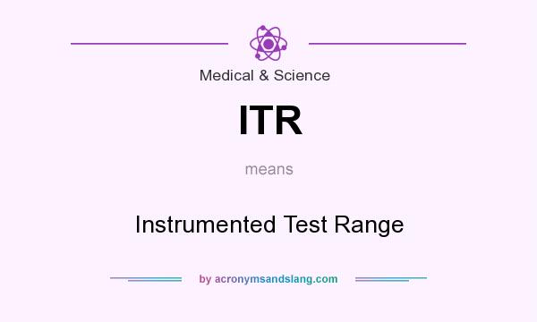 What does ITR mean? It stands for Instrumented Test Range