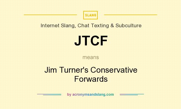 What does JTCF mean? It stands for Jim Turner`s Conservative Forwards