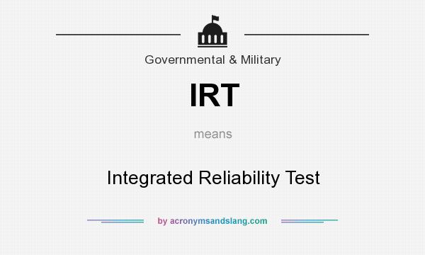 What does IRT mean? It stands for Integrated Reliability Test