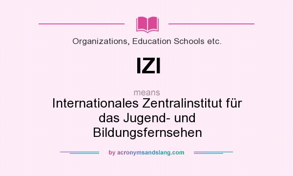 What does IZI mean? It stands for Internationales Zentralinstitut für das Jugend- und Bildungsfernsehen