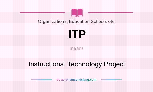 What does ITP mean? It stands for Instructional Technology Project