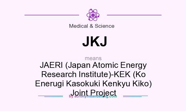 What does JKJ mean? It stands for JAERI (Japan Atomic Energy Research Institute)-KEK (Ko Enerugi Kasokuki Kenkyu Kiko) Joint Project