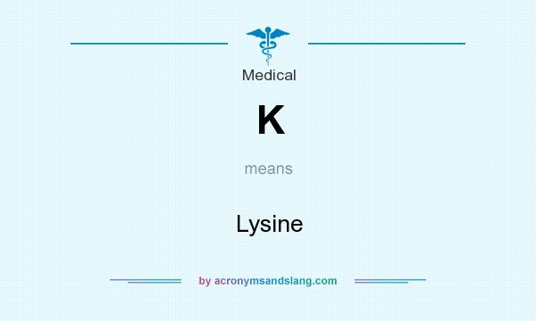 What does K mean? It stands for Lysine