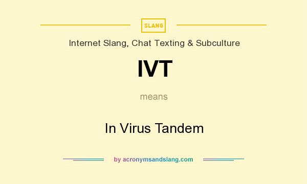 What does IVT mean? It stands for In Virus Tandem