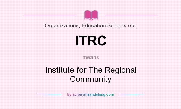 What does ITRC mean? It stands for Institute for The Regional Community