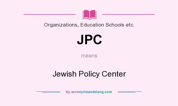 What does JPC mean? It stands for Jewish Policy Center