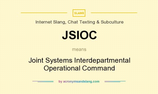 What does JSIOC mean? It stands for Joint Systems Interdepartmental Operational Command