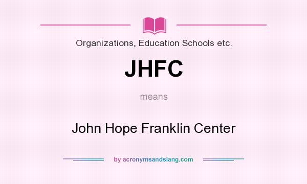 What does JHFC mean? It stands for John Hope Franklin Center