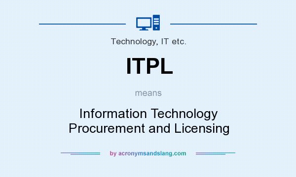 What does ITPL mean? It stands for Information Technology Procurement and Licensing