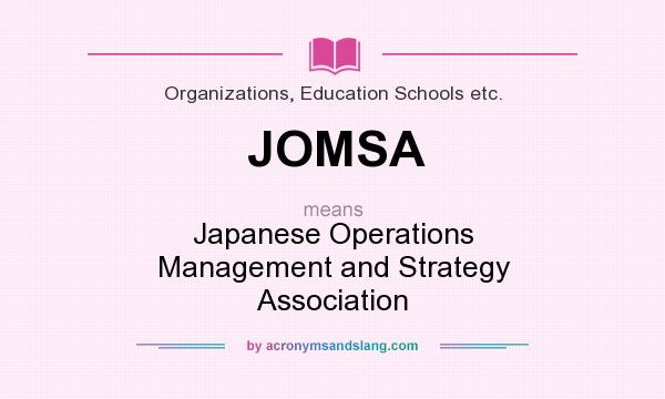 What does JOMSA mean? It stands for Japanese Operations Management and Strategy Association