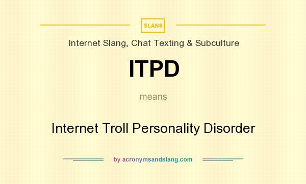 What does ITPD mean? It stands for Internet Troll Personality Disorder