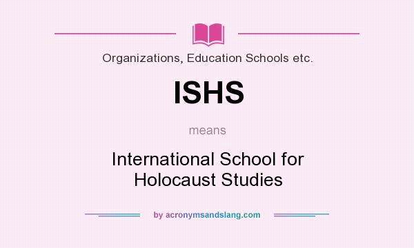 What does ISHS mean? It stands for International School for Holocaust Studies