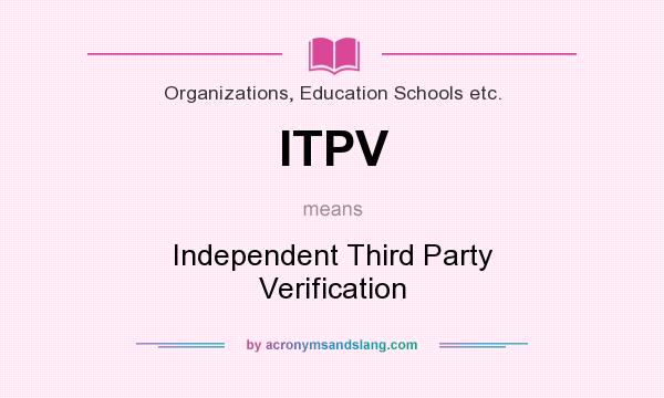 What does ITPV mean? It stands for Independent Third Party Verification