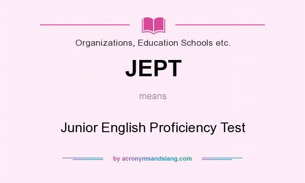 What does JEPT mean? It stands for Junior English Proficiency Test
