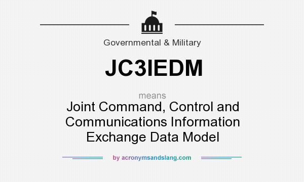 What does JC3IEDM mean? It stands for Joint Command, Control and Communications Information Exchange Data Model