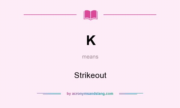 What does K mean? It stands for Strikeout