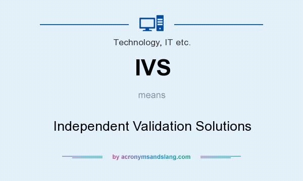 What does IVS mean? It stands for Independent Validation Solutions