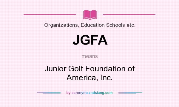 What does JGFA mean? It stands for Junior Golf Foundation of America, Inc.