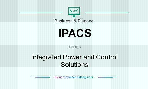 What does IPACS mean? It stands for Integrated Power and Control Solutions