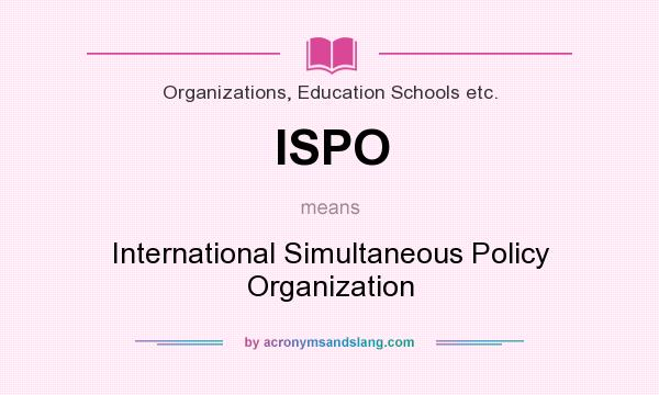 What does ISPO mean? It stands for International Simultaneous Policy Organization