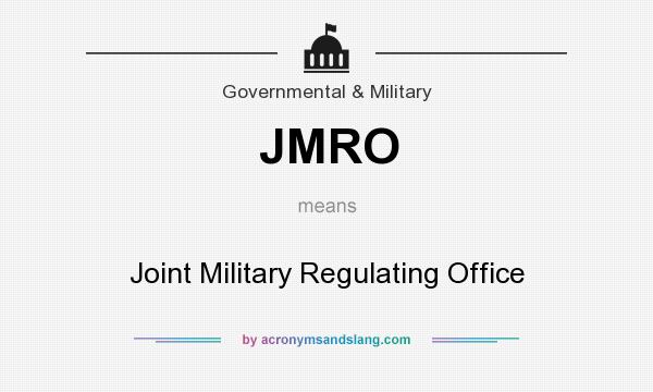 What does JMRO mean? It stands for Joint Military Regulating Office