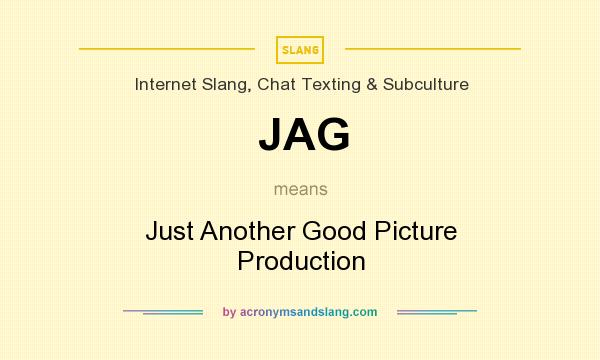 What does JAG mean? It stands for Just Another Good Picture Production