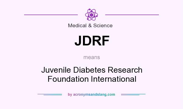 What does JDRF mean? It stands for Juvenile Diabetes Research Foundation International