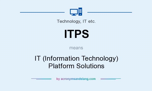 What does ITPS mean? It stands for IT (Information Technology) Platform Solutions