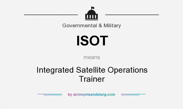 What does ISOT mean? It stands for Integrated Satellite Operations Trainer