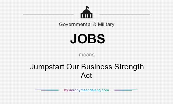 What does JOBS mean? It stands for Jumpstart Our Business Strength Act