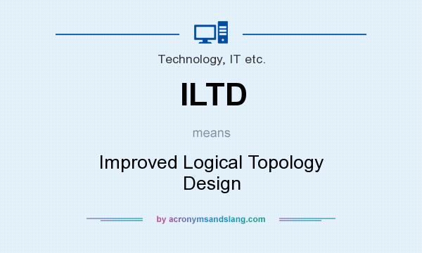 What does ILTD mean? It stands for Improved Logical Topology Design