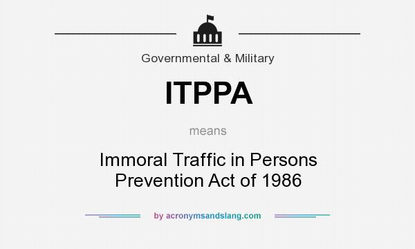What does ITPPA mean? It stands for Immoral Traffic in Persons Prevention Act of 1986