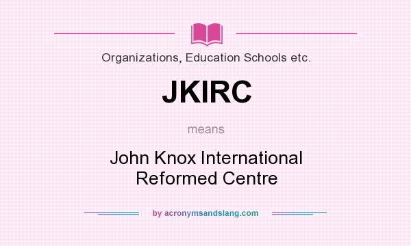 What does JKIRC mean? It stands for John Knox International Reformed Centre