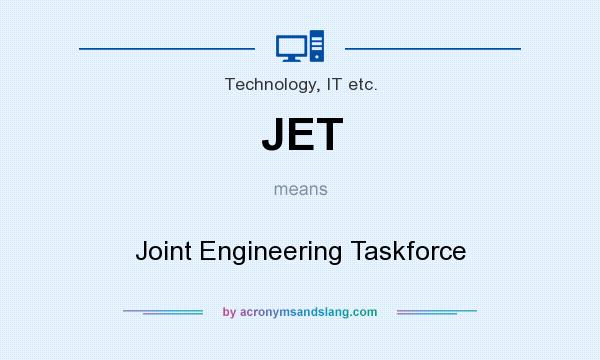 What does JET mean? It stands for Joint Engineering Taskforce