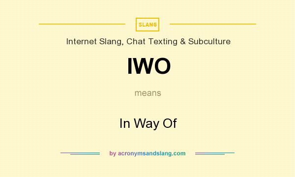 What does IWO mean? It stands for In Way Of