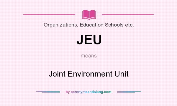 What does JEU mean? It stands for Joint Environment Unit