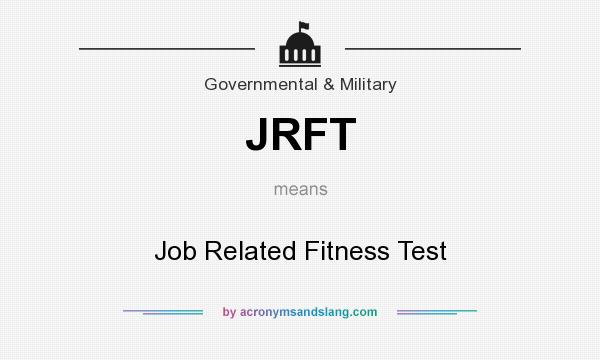 What does JRFT mean? It stands for Job Related Fitness Test
