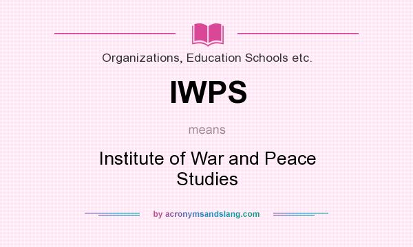 What does IWPS mean? It stands for Institute of War and Peace Studies
