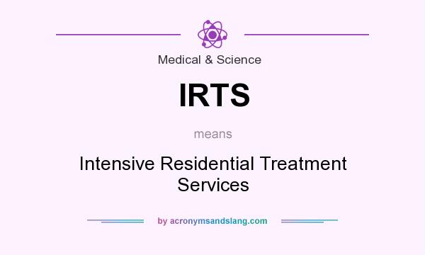 What does IRTS mean? It stands for Intensive Residential Treatment Services