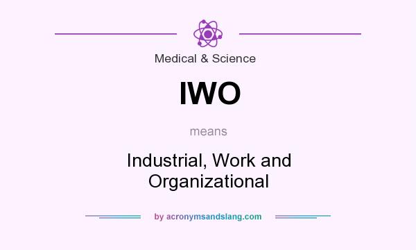 What does IWO mean? It stands for Industrial, Work and Organizational