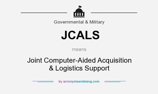 What does JCALS mean? It stands for Joint Computer-Aided Acquisition & Logistics Support