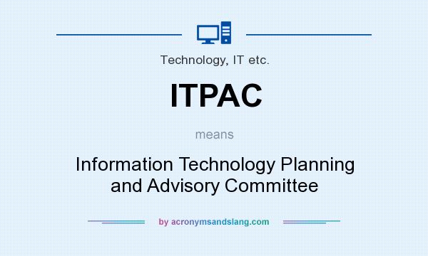 What does ITPAC mean? It stands for Information Technology Planning and Advisory Committee