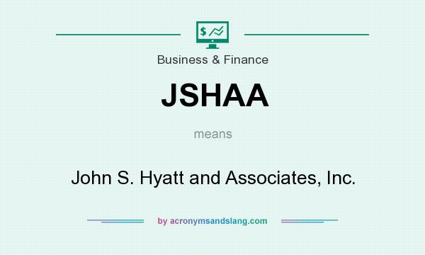 What does JSHAA mean? It stands for John S. Hyatt and Associates, Inc.