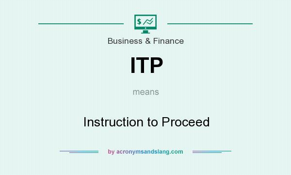 What does ITP mean? It stands for Instruction to Proceed