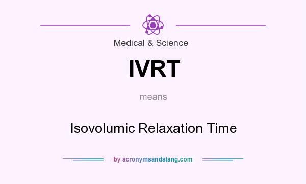 What does IVRT mean? It stands for Isovolumic Relaxation Time